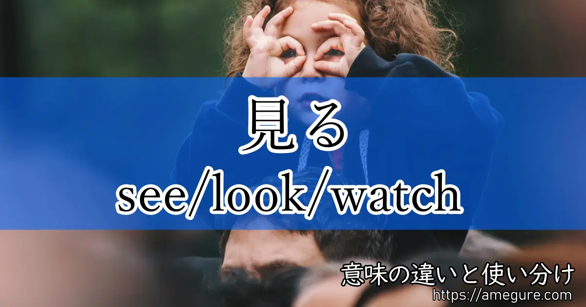 英語 See Look Watch 見る の意味の違いと使い分け