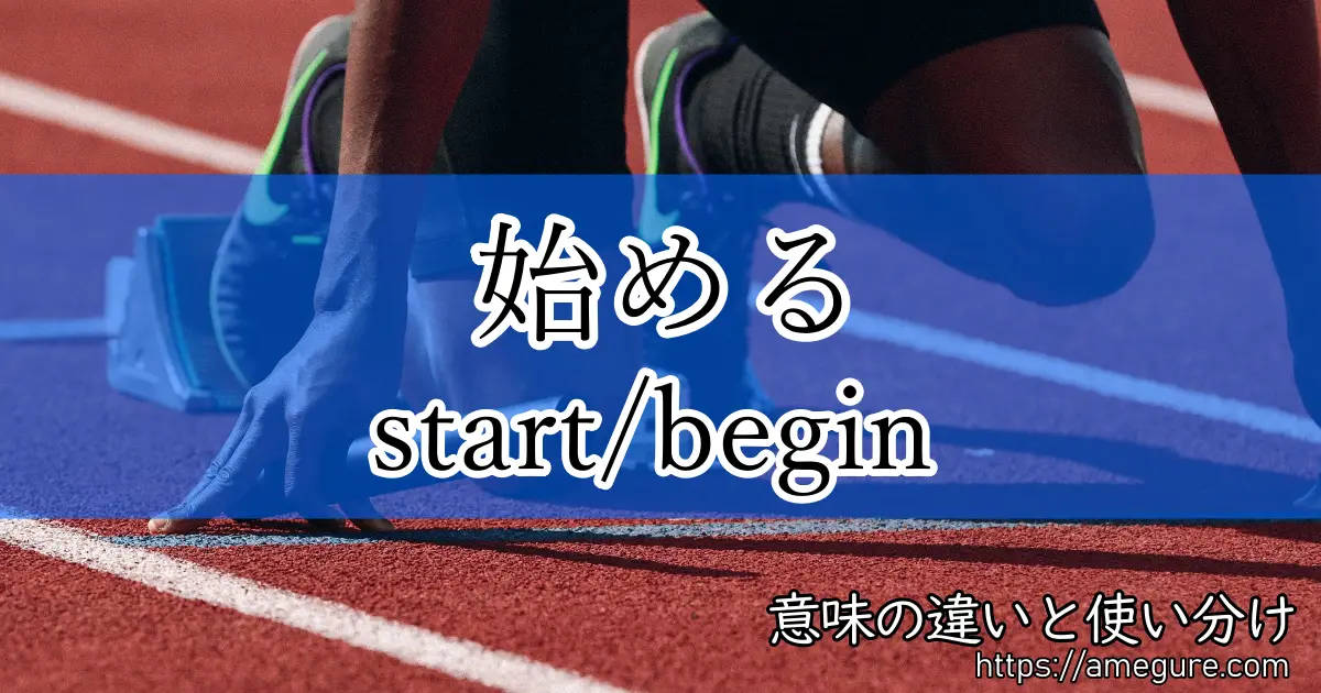 英語 Start Begin 始める の意味の違いと使い分け