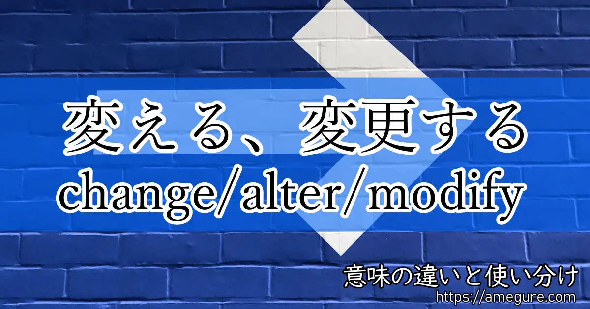 英語 Change Alter Modify 変える 変更する の意味の違いと使い分け
