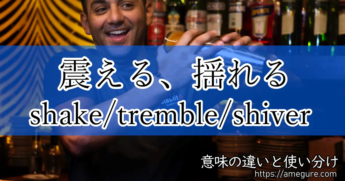shake tremble shiver(震える、揺れる)