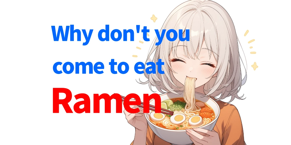 Why don't you come to eat ramen?